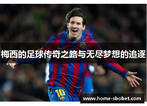 梅西的足球传奇之路与无尽梦想的追逐