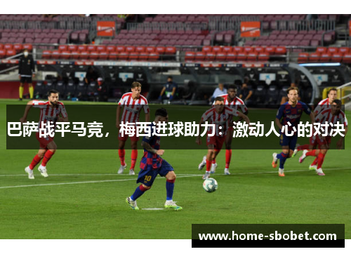 巴萨战平马竞，梅西进球助力：激动人心的对决